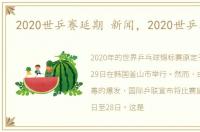 2020世乒赛延期 新闻，2020世乒赛延期
