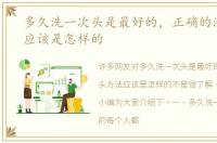 多久洗一次头是最好的，正确的洗头方法应该是怎样的