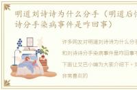 明道刘诗诗为什么分手（明道后悔和刘诗诗分手染病事件是咋回事）