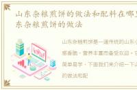 山东杂粮煎饼的做法和配料在哪里买，山东杂粮煎饼的做法