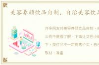 美容养颜饮品自制，自治美容饮品三例
