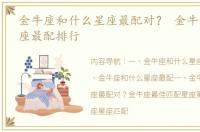 金牛座和什么星座最配对？ 金牛和什么星座最配排行