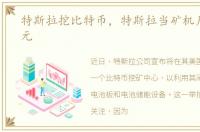 特斯拉挖比特币，特斯拉当矿机月入5000元