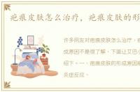 疤痕皮肤怎么治疗，疤痕皮肤的形成原因