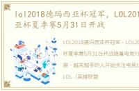 lol2018德玛西亚杯冠军，LOL2018德玛西亚杯夏季赛5月31日开战