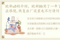 欧新u5的介绍，欧新U6用了一年了,现在反应很慢,恢复出厂设置也不行请问