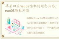 苹果回应macos隐私问题怎么办，苹果回应macOS隐私问题