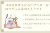 网曝萧敬腾恋情与经纪人在一起了（萧敬腾经纪人是谁相差多少岁）