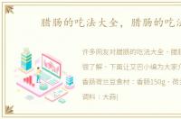 腊肠的吃法大全，腊肠的吃法