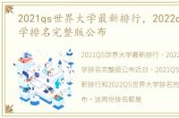 2021qs世界大学最新排行，2022qs世界大学排名完整版公布