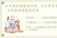 土耳其旅游最佳时间，什么季节去最适宜？ 土耳其旅游最佳月份