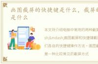 画图截屏的快捷键是什么，截屏的快捷键是什么