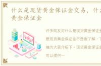 什么是现货黄金保证金交易，什么是现货黄金保证金
