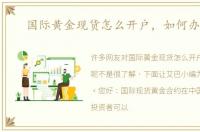 国际黄金现货怎么开户，如何办理呢