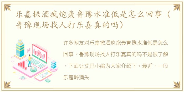 乐嘉撒酒疯炮轰鲁豫水准低是怎么回事（鲁豫现场找人打乐嘉真的吗）