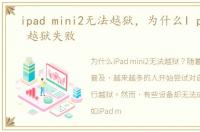 ipad mini2无法越狱，为什么I pad mini 越狱失败