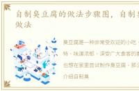 自制臭豆腐的做法步骤图，自制臭豆腐的做法