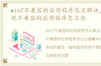 win7不兼容的应用程序怎么解决，Win7出现不兼容的应用程序怎么办