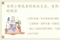 香煎小黄花鱼的做法大全，香煎小黄花鱼的做法