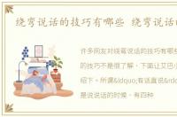 绕弯说话的技巧有哪些 绕弯说话的技巧