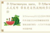 华为harmonyos sans，华为HarmonyOS 3正式发布 带来更自然流畅的多设备交互体验