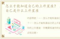 怎么才能知道自己的上升星座？ 怎样知道自己是什么上升星座