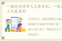 一般高速违章几天能查到，一般高速违章几天能查到