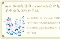 ars 低温探针台，cascade应对超低温挑战的专业化探针台系统