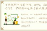 甲醇燃料电池的中性，酸性，碱性方程式咋写？ 甲醇燃料电池方程式酸性