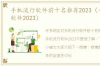 手机流行软件前十名推荐2023（手机流行软件2023）
