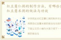 红豆薏仁粥的制作方法，有哪些食用禁忌红豆薏米粥的做法与功效