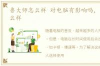 鲁大师怎么样 对电脑有影响吗，鲁大师怎么样