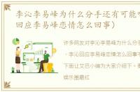 李沁李易峰为什么分手还有可能吗（李沁回应李易峰恋情怎么回事）