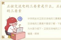 正弦交流电的三要素是什么，正弦交流电的三要素