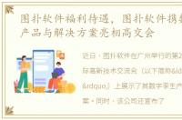 图扑软件福利待遇，图扑软件携数字孪生产品与解决方案亮相高交会