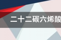 二十二碳六烯酸的作用？ 二十二碳六烯酸的功效