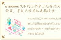windows找不到证书来让您登陆到网络如何处置，系统无线网络连接提示Windows找不到证书来让您登陆到网络