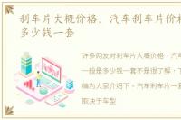刹车片大概价格，汽车刹车片价格一般是多少钱一套