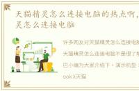 天猫精灵怎么连接电脑的热点啊，天猫精灵怎么连接电脑