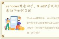 windows健康助手，WinXP系统微软设备健康助手如何关闭