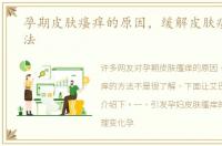 孕期皮肤瘙痒的原因，缓解皮肤瘙痒的方法