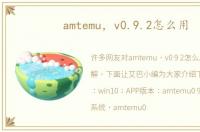 amtemu，v0.9.2怎么用