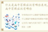 什么是扁平苔藓症状有哪些表现，什么是扁平苔藓症状有哪些