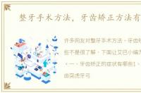 整牙手术方法，牙齿矫正方法有哪些