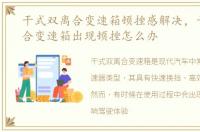 干式双离合变速箱顿挫感解决，干式双离合变速箱出现顿挫怎么办