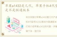 苹果a1432是几代，苹果手机4代型号A1332是不是联通版本