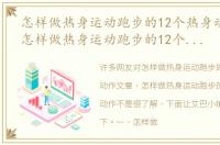 怎样做热身运动跑步的12个热身动作文章，怎样做热身运动跑步的12个热身动作