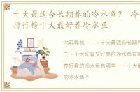 十大最适合长期养的冷水鱼？ 冷水观赏鱼排行榜十大最好养冷水鱼