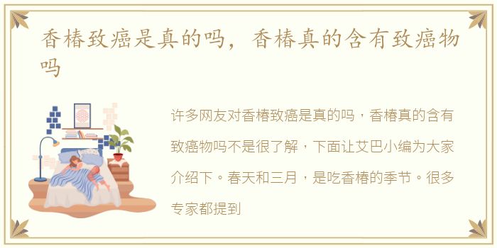 香椿致癌是真的吗，香椿真的含有致癌物吗
