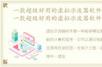一款超级好用的虚拟示波器软件有哪些，一款超级好用的虚拟示波器软件